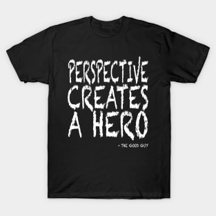 Perspective Creates A Hero T-Shirt